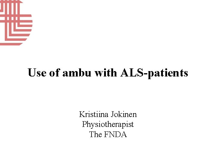 Use of ambu with ALS-patients Kristiina Jokinen Physiotherapist The FNDA 