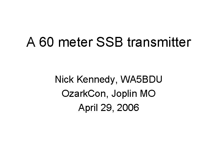 A 60 meter SSB transmitter Nick Kennedy, WA 5 BDU Ozark. Con, Joplin MO
