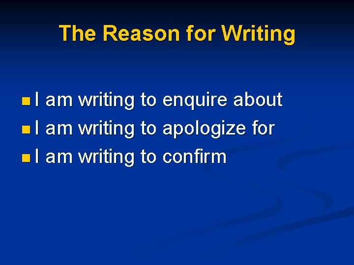 The Reason for Writing n. I am writing to enquire about n I am