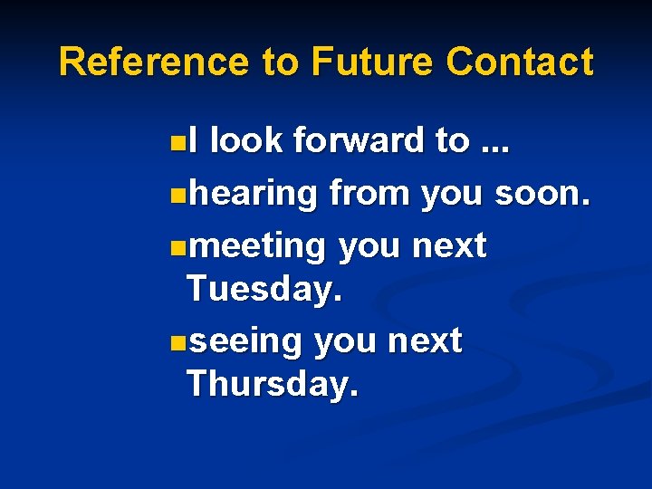Reference to Future Contact n. I look forward to. . . nhearing from you
