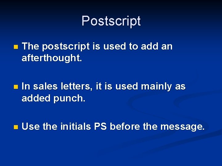 Postscript n The postscript is used to add an afterthought. n In sales letters,