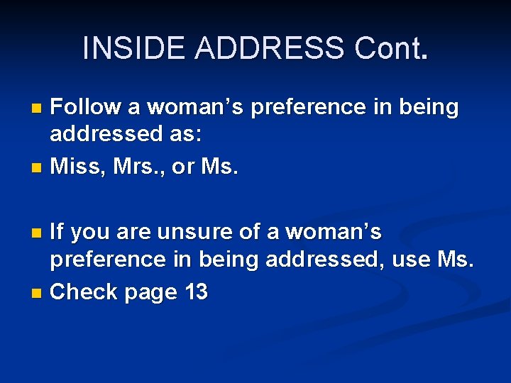 INSIDE ADDRESS Cont. Follow a woman’s preference in being addressed as: n Miss, Mrs.