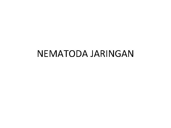 NEMATODA JARINGAN NEMATODA JARINGAN