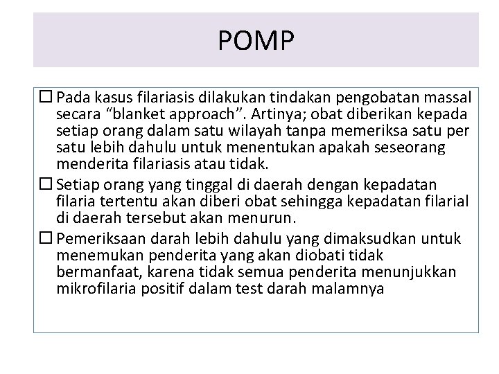POMP Pada kasus filariasis dilakukan tindakan pengobatan massal secara “blanket approach”. Artinya; obat diberikan POMP Pada kasus filariasis dilakukan tindakan pengobatan massal secara “blanket approach”. Artinya; obat diberikan