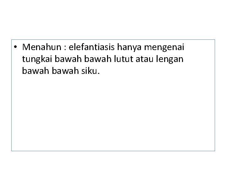 • Menahun : elefantiasis hanya mengenai tungkai bawah lutut atau lengan bawah siku. • Menahun : elefantiasis hanya mengenai tungkai bawah lutut atau lengan bawah siku.
