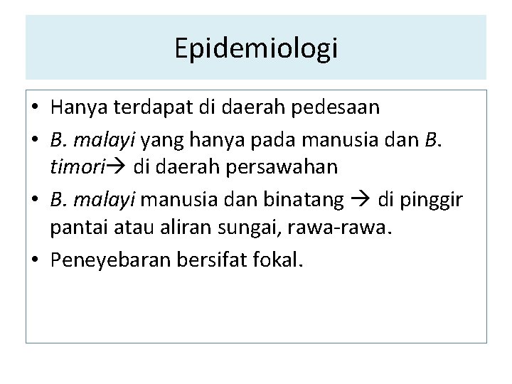 Epidemiologi • Hanya terdapat di daerah pedesaan • B. malayi yang hanya pada manusia Epidemiologi • Hanya terdapat di daerah pedesaan • B. malayi yang hanya pada manusia