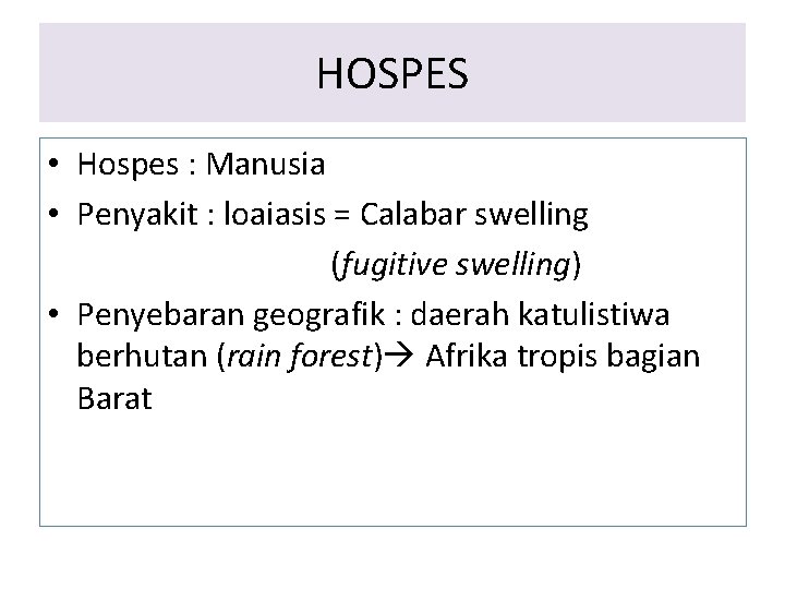 HOSPES • Hospes : Manusia • Penyakit : loaiasis = Calabar swelling (fugitive swelling) HOSPES • Hospes : Manusia • Penyakit : loaiasis = Calabar swelling (fugitive swelling)