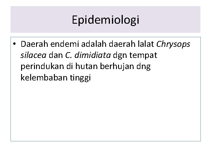 Epidemiologi • Daerah endemi adalah daerah lalat Chrysops silacea dan C. dimidiata dgn tempat Epidemiologi • Daerah endemi adalah daerah lalat Chrysops silacea dan C. dimidiata dgn tempat