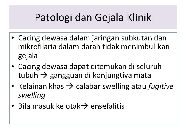 Patologi dan Gejala Klinik • Cacing dewasa dalam jaringan subkutan dan mikrofilaria dalam darah Patologi dan Gejala Klinik • Cacing dewasa dalam jaringan subkutan dan mikrofilaria dalam darah