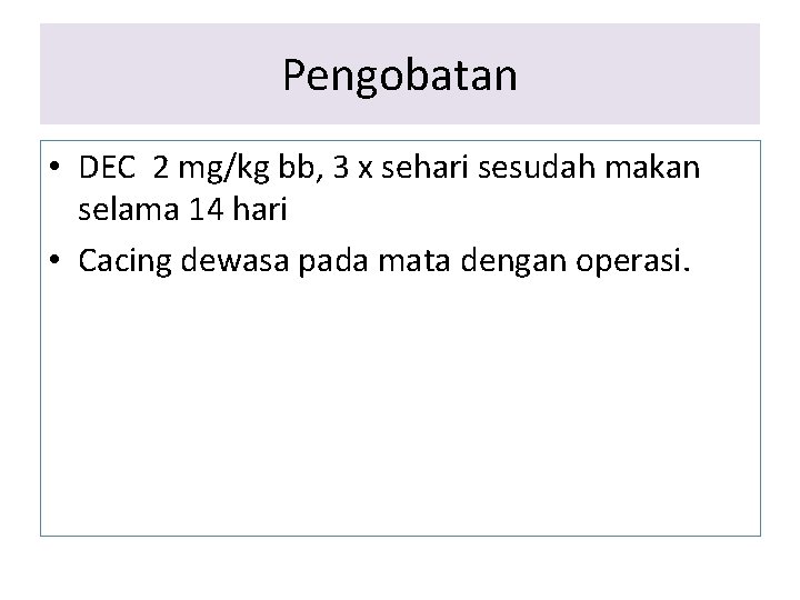 Pengobatan • DEC 2 mg/kg bb, 3 x sehari sesudah makan selama 14 hari Pengobatan • DEC 2 mg/kg bb, 3 x sehari sesudah makan selama 14 hari