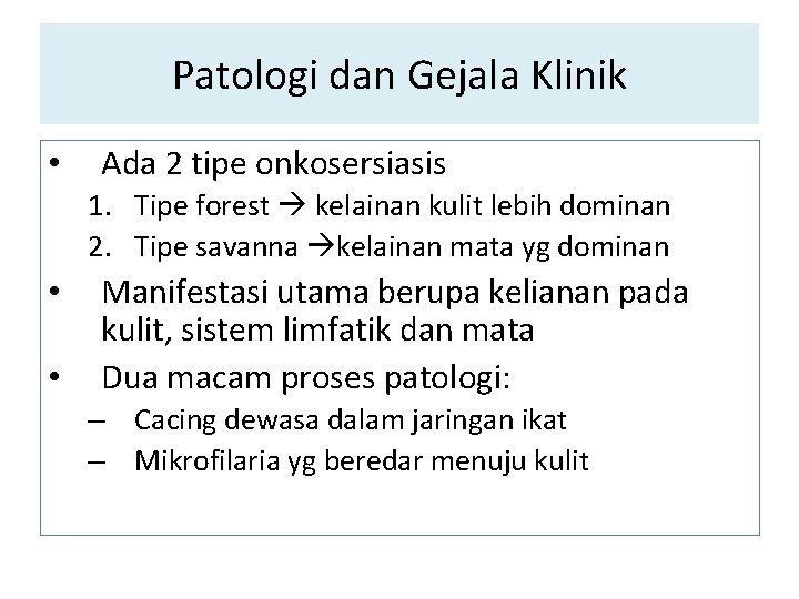 Patologi dan Gejala Klinik • Ada 2 tipe onkosersiasis 1. Tipe forest kelainan kulit Patologi dan Gejala Klinik • Ada 2 tipe onkosersiasis 1. Tipe forest kelainan kulit