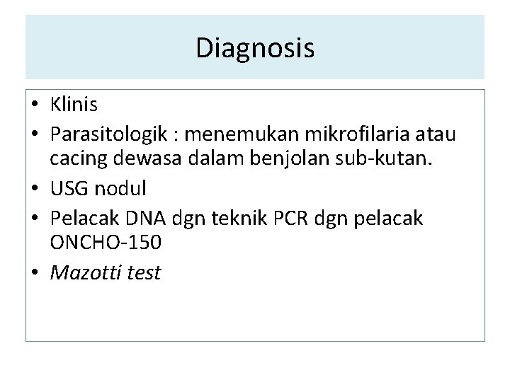 Diagnosis • Klinis • Parasitologik : menemukan mikrofilaria atau cacing dewasa dalam benjolan sub-kutan. Diagnosis • Klinis • Parasitologik : menemukan mikrofilaria atau cacing dewasa dalam benjolan sub-kutan.