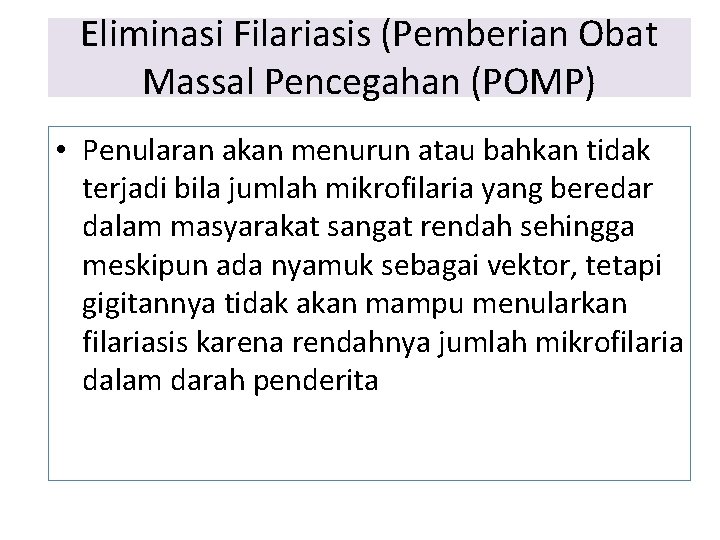 Eliminasi Filariasis (Pemberian Obat Massal Pencegahan (POMP) • Penularan akan menurun atau bahkan tidak Eliminasi Filariasis (Pemberian Obat Massal Pencegahan (POMP) • Penularan akan menurun atau bahkan tidak