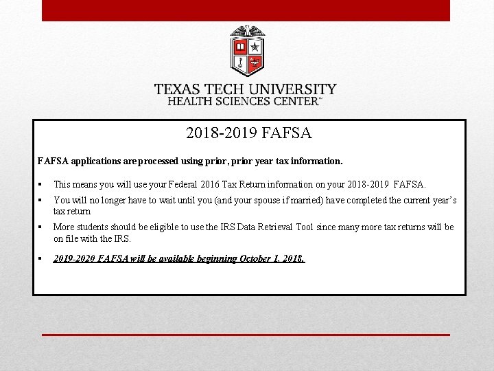 2018 -2019 FAFSA applications are processed using prior, prior year tax information. § This