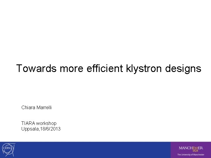 Towards more efficient klystron designs Chiara Marrelli TIARA workshop Uppsala, 18/6/2013 