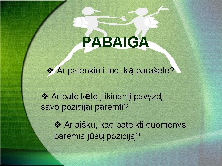PABAIGA v Ar patenkinti tuo, ką parašėte? v Ar pateikėte įtikinantį pavyzdį savo pozicijai