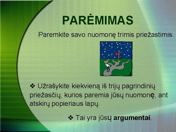 PARĖMIMAS Paremkite savo nuomonę trimis priežastimis. v Užrašykite kiekvieną iš trijų pagrindinių priežasčių, kurios