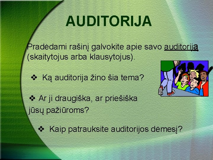 AUDITORIJA Pradėdami rašinį galvokite apie savo auditoriją (skaitytojus arba klausytojus). v Ką auditorija žino