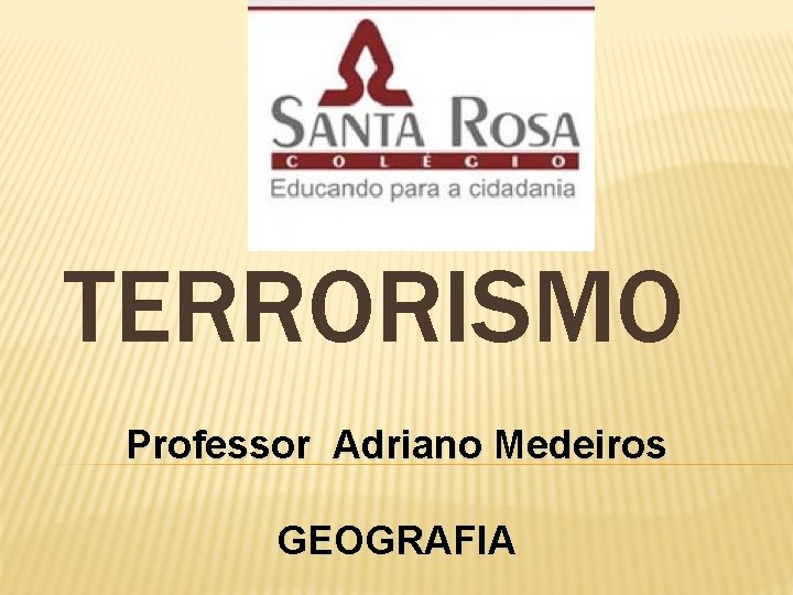 TERRORISMO Professor Adriano Medeiros GEOGRAFIA 