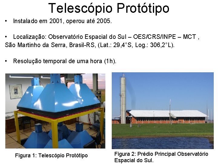 Telescópio Protótipo • Instalado em 2001, operou até 2005. • Localização: Observatório Espacial do