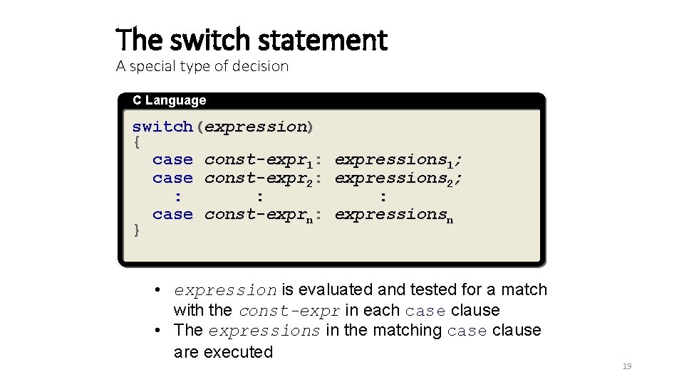 The switch statement A special type of decision C Language switch(expression) { case const-expr