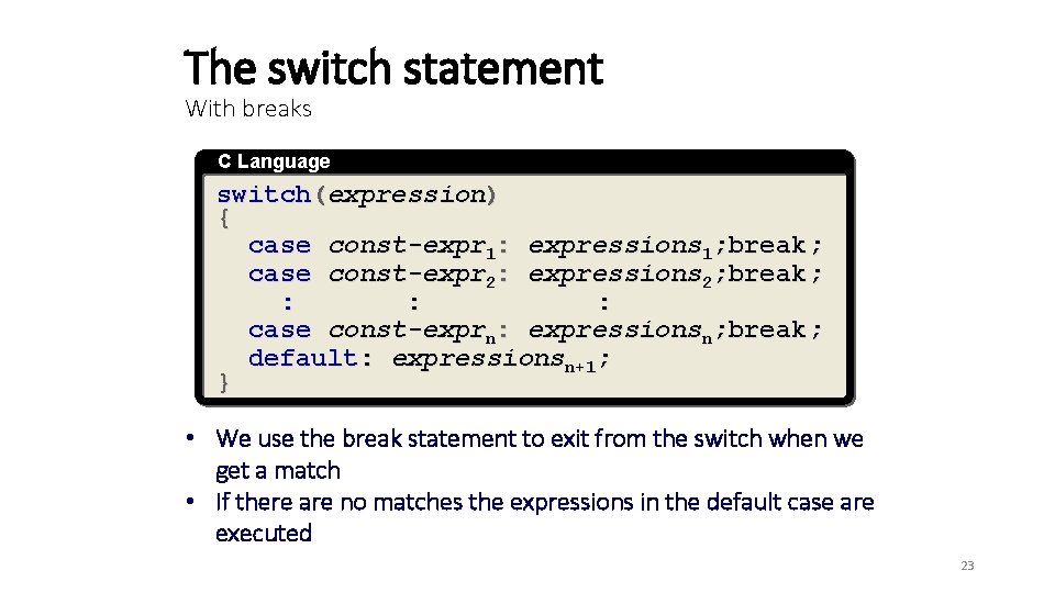 The switch statement With breaks C Language switch(expression) { case const-expr 1: expressions 1;