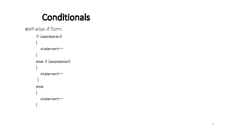 Conditionals If-else-if form if (expression) { statement… } else { statement… } 3 