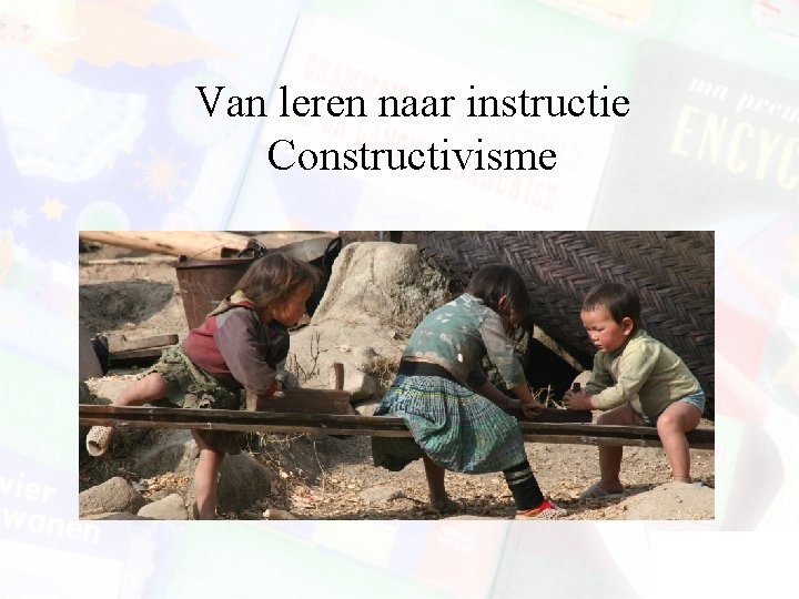 Van leren naar instructie Constructivisme 