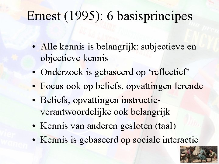 Ernest (1995): 6 basisprincipes • Alle kennis is belangrijk: subjectieve en objectieve kennis •