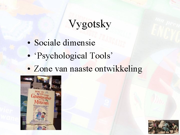 Vygotsky • Sociale dimensie • ‘Psychological Tools’ • Zone van naaste ontwikkeling 