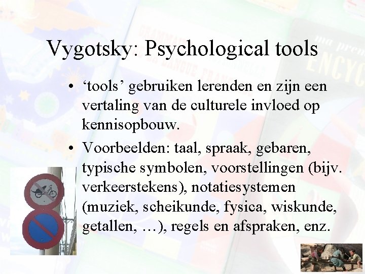 Vygotsky: Psychological tools • ‘tools’ gebruiken lerenden en zijn een vertaling van de culturele