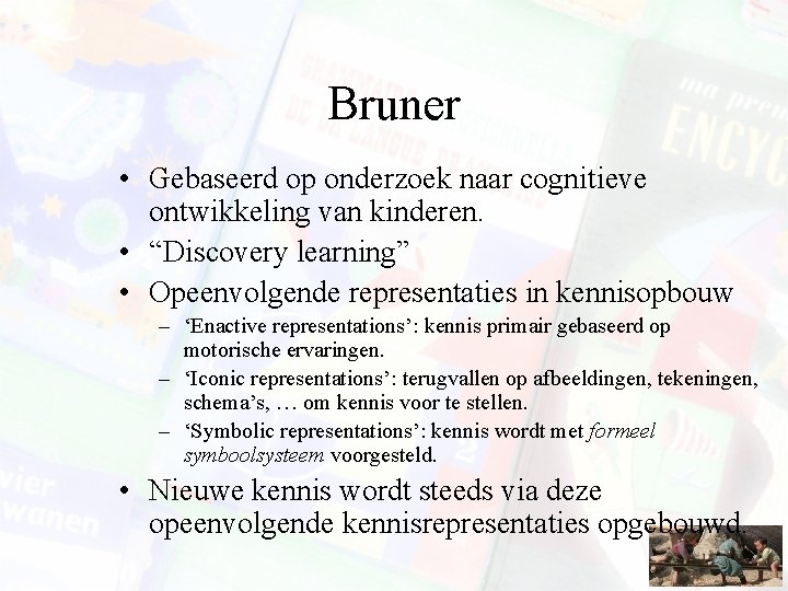 Bruner • Gebaseerd op onderzoek naar cognitieve ontwikkeling van kinderen. • “Discovery learning” •