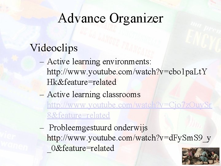 Advance Organizer Videoclips – Active learning environments: http: //www. youtube. com/watch? v=cbo 1 pa.