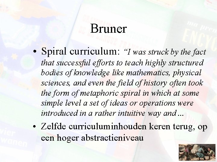 Bruner • Spiral curriculum: “I was struck by the fact that successful efforts to