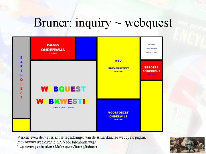 Bruner: inquiry ~ webquest Verken even de Nederlandse tegenhanger van de Amerikaanse webquest pagina: