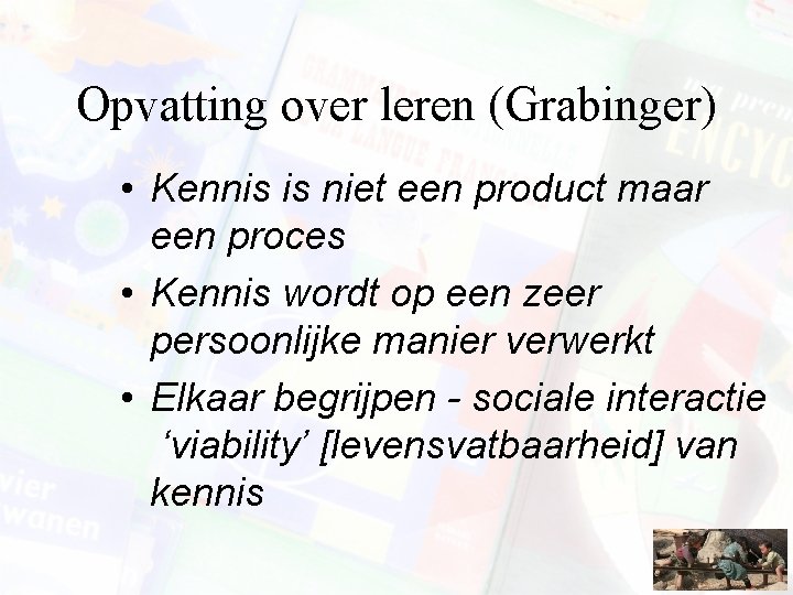 Opvatting over leren (Grabinger) • Kennis is niet een product maar een proces •