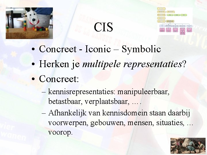 CIS • Concreet - Iconic – Symbolic • Herken je multipele representaties? • Concreet: