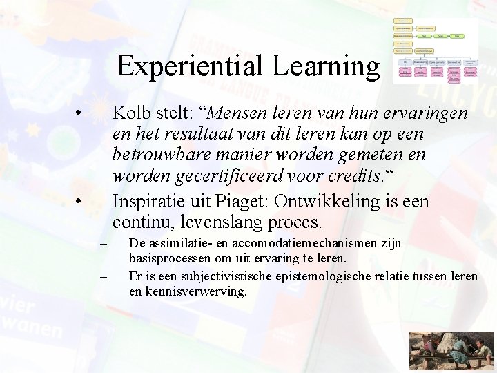 Experiential Learning • Kolb stelt: “Mensen leren van hun ervaringen en het resultaat van