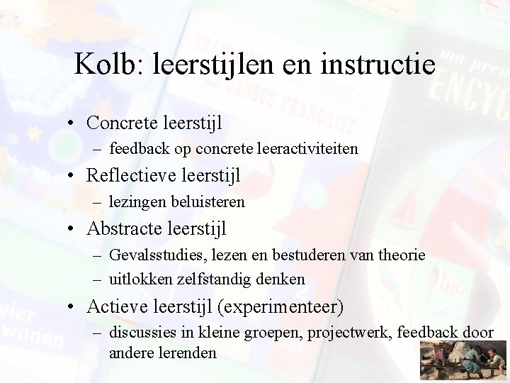 Kolb: leerstijlen en instructie • Concrete leerstijl – feedback op concrete leeractiviteiten • Reflectieve