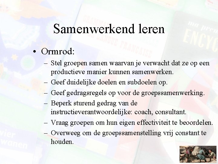 Samenwerkend leren • Ormrod: – Stel groepen samen waarvan je verwacht dat ze op