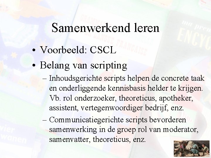 Samenwerkend leren • Voorbeeld: CSCL • Belang van scripting – Inhoudsgerichte scripts helpen de