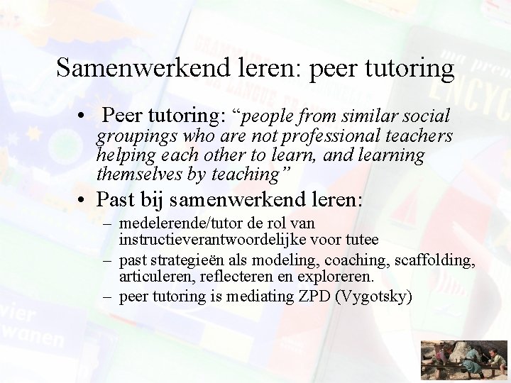 Samenwerkend leren: peer tutoring • Peer tutoring: “people from similar social groupings who are