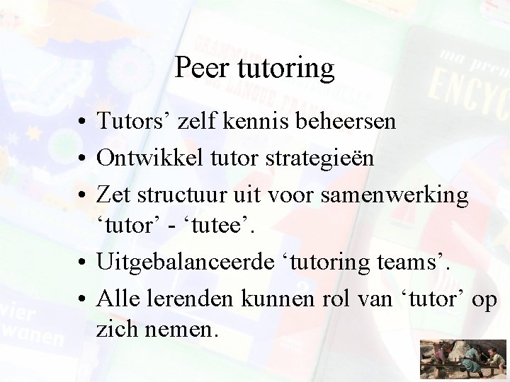 Peer tutoring • Tutors’ zelf kennis beheersen • Ontwikkel tutor strategieën • Zet structuur