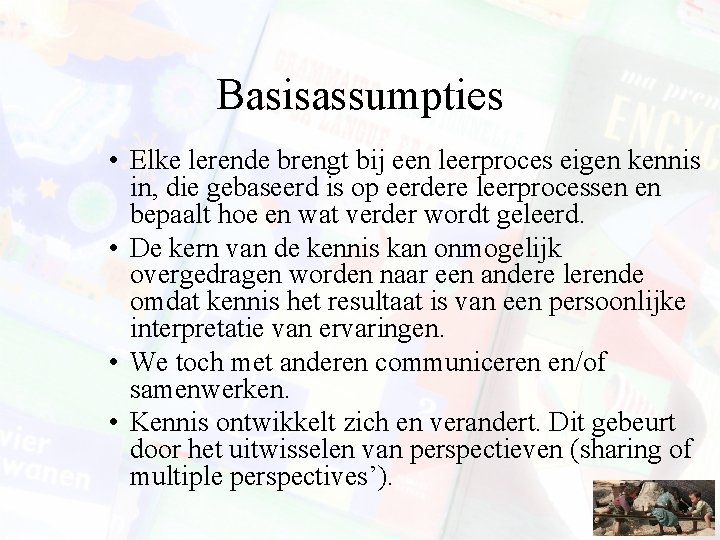 Basisassumpties • Elke lerende brengt bij een leerproces eigen kennis in, die gebaseerd is