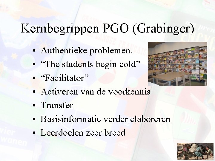 Kernbegrippen PGO (Grabinger) • • Authentieke problemen. “The students begin cold” “Facilitator” Activeren van