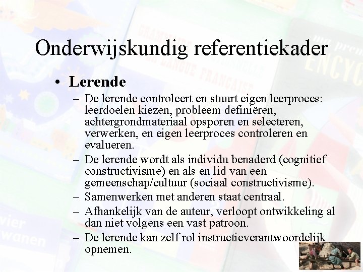 Onderwijskundig referentiekader • Lerende – De lerende controleert en stuurt eigen leerproces: leerdoelen kiezen,