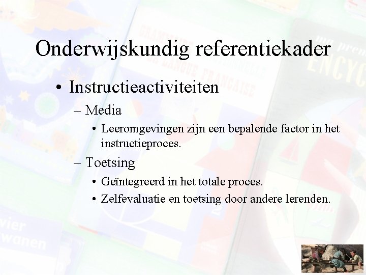 Onderwijskundig referentiekader • Instructieactiviteiten – Media • Leeromgevingen zijn een bepalende factor in het