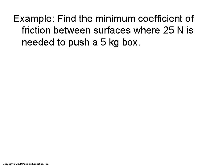 Example: Find the minimum coefficient of friction between surfaces where 25 N is needed Example: Find the minimum coefficient of friction between surfaces where 25 N is needed