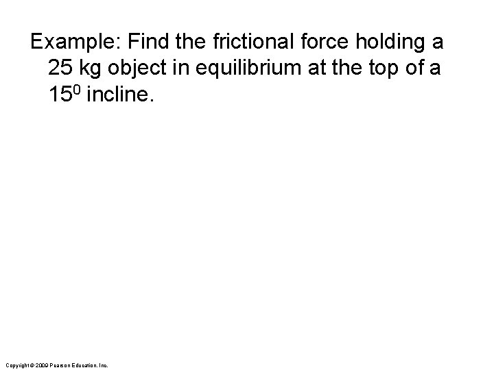 Example: Find the frictional force holding a 25 kg object in equilibrium at the Example: Find the frictional force holding a 25 kg object in equilibrium at the