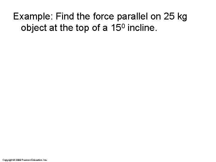 Example: Find the force parallel on 25 kg object at the top of a Example: Find the force parallel on 25 kg object at the top of a